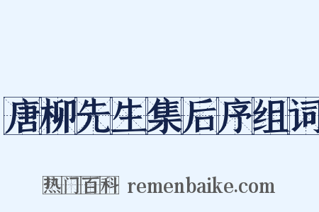 唐柳先生集后序组词是什么意思的图片